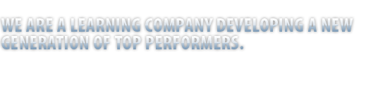 We Are a Learning Company Developing a New Generation of Top Performers
